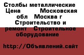 Столбы металлические › Цена ­ 230 - Московская обл., Москва г. Строительство и ремонт » Строительное оборудование   